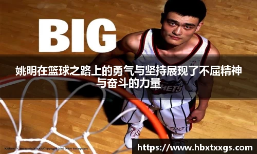 姚明在篮球之路上的勇气与坚持展现了不屈精神与奋斗的力量